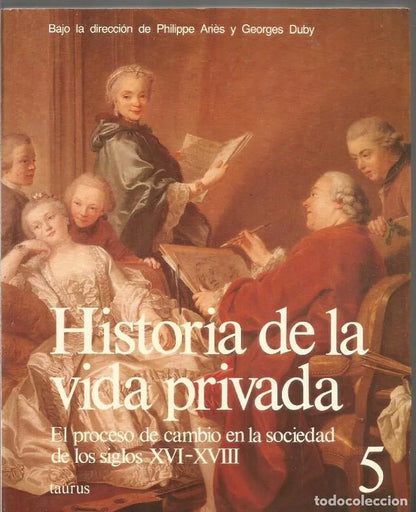 HISTORIA DE LA VIDA PRIVADA 5. EL PROCESO DE CAMBIO EN LA SOCIEDAD DE LOS SIGLOS (XVI-XVIII)